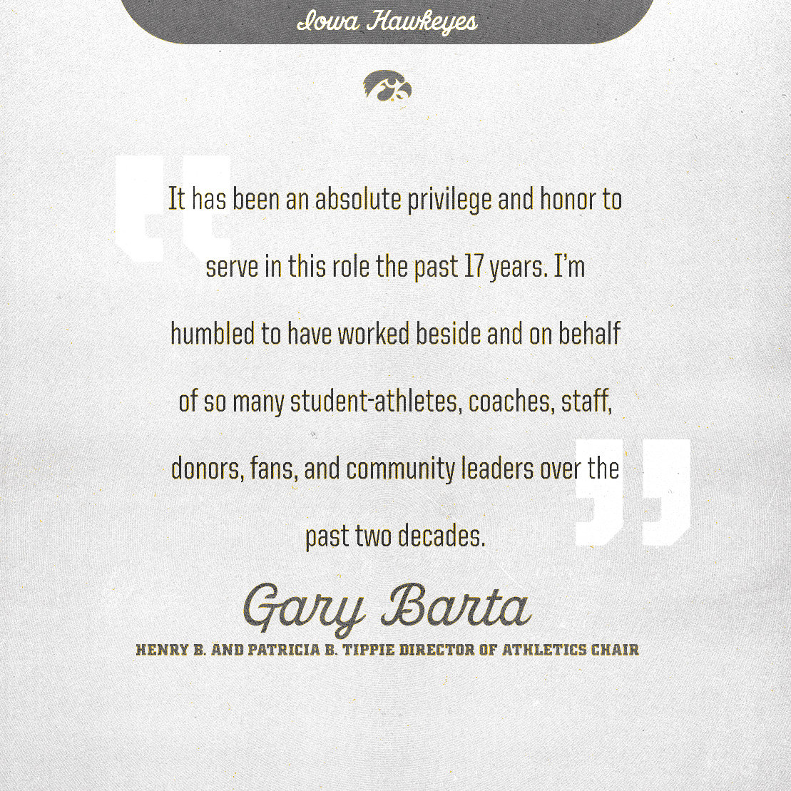 Quote from Barta: It has been an absolute privilege and honor to serve in this role for the past 17 years. I'm humbled to have worked beside and on behalf of so many student-athletes, coaches, staff, donors, fans, and community leaders over the past two decades.
